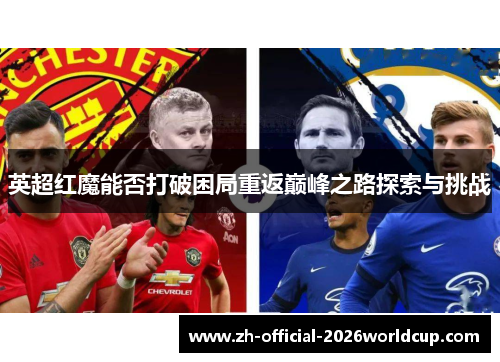英超红魔能否打破困局重返巅峰之路探索与挑战