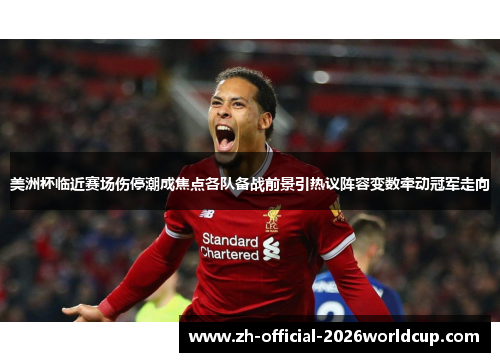 美洲杯临近赛场伤停潮成焦点各队备战前景引热议阵容变数牵动冠军走向