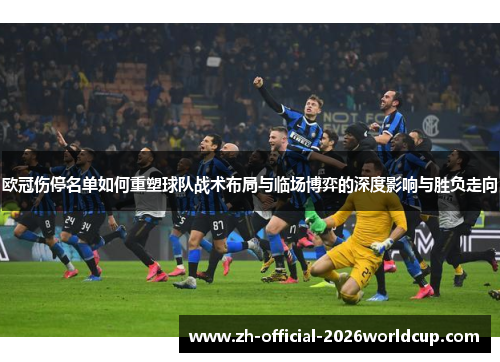 欧冠伤停名单如何重塑球队战术布局与临场博弈的深度影响与胜负走向