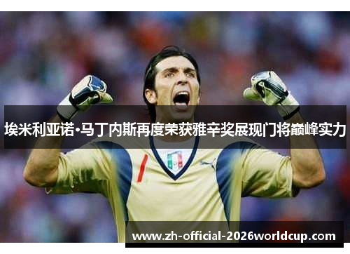 埃米利亚诺·马丁内斯再度荣获雅辛奖展现门将巅峰实力