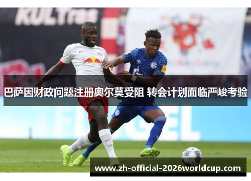 巴萨因财政问题注册奥尔莫受阻 转会计划面临严峻考验 巴萨因财政问题注册奥尔莫受阻 转会计划面临严峻考验