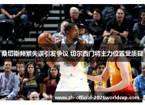桑切斯频繁失误引发争议 切尔西门将主力位置受质疑