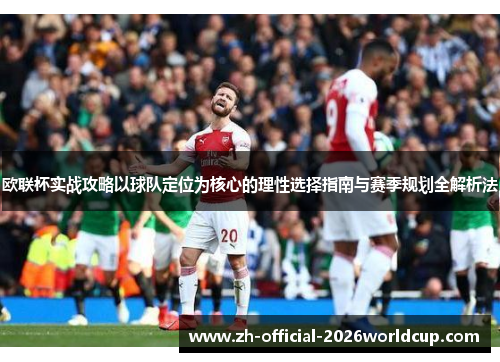 欧联杯实战攻略以球队定位为核心的理性选择指南与赛季规划全解析法 欧联杯实战攻略以球队定位为核心的理性选择指南与赛季规划全解析法