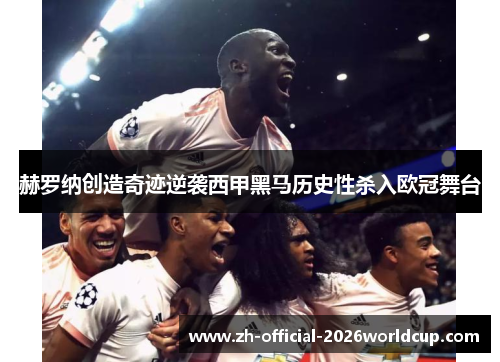 赫罗纳创造奇迹逆袭西甲黑马历史性杀入欧冠舞台 赫罗纳创造奇迹逆袭西甲黑马历史性杀入欧冠舞台