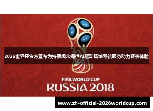 2026世界杯官方宣布为持票观众提供AI驱动场馆导航服务助力赛事体验 2026世界杯官方宣布为持票观众提供AI驱动场馆导航服务助力赛事体验