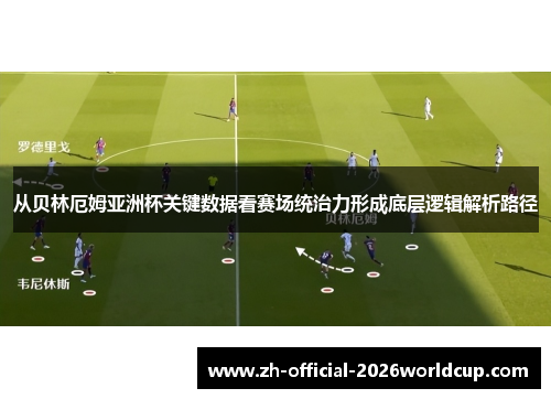 从贝林厄姆亚洲杯关键数据看赛场统治力形成底层逻辑解析路径