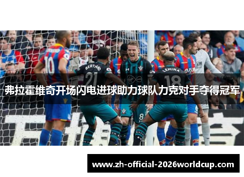 弗拉霍维奇开场闪电进球助力球队力克对手夺得冠军