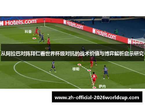 从阿拉巴对阵拜仁看世界杯级对抗的战术价值与博弈解析启示研究
