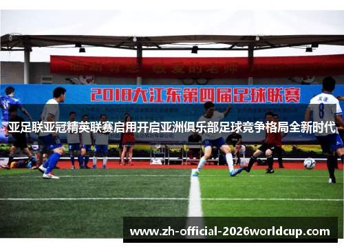 亚足联亚冠精英联赛启用开启亚洲俱乐部足球竞争格局全新时代