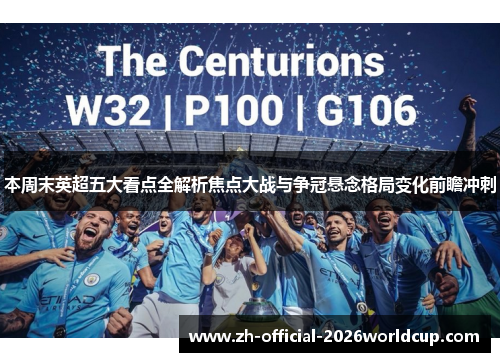 本周末英超五大看点全解析焦点大战与争冠悬念格局变化前瞻冲刺 本周末英超五大看点全解析焦点大战与争冠悬念格局变化前瞻冲刺