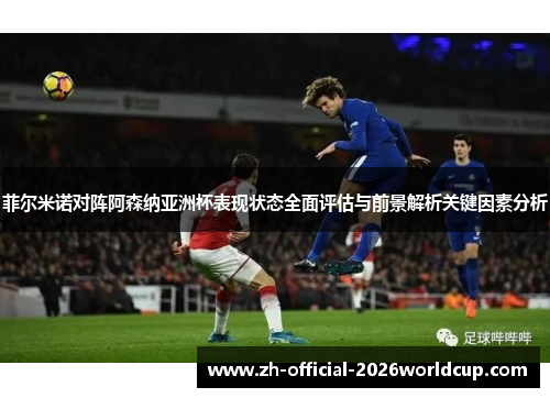 菲尔米诺对阵阿森纳亚洲杯表现状态全面评估与前景解析关键因素分析 菲尔米诺对阵阿森纳亚洲杯表现状态全面评估与前景解析关键因素分析
